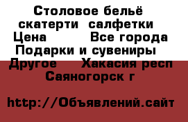 Столовое бельё, скатерти, салфетки › Цена ­ 100 - Все города Подарки и сувениры » Другое   . Хакасия респ.,Саяногорск г.